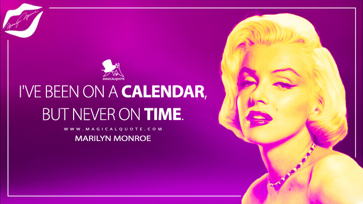 I've been on a calendar, but never on time. - Marilyn Monroe Quotes