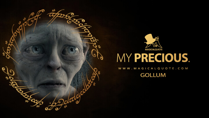 My precious. - Gollum (The Lord of the Rings: The Two Towers Quotes)