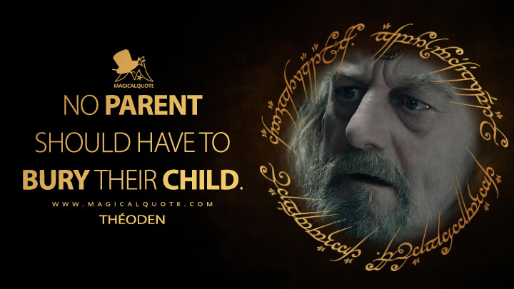 No parent should have to bury their child. - Théoden (The Lord of the Rings: The Two Towers Quotes)