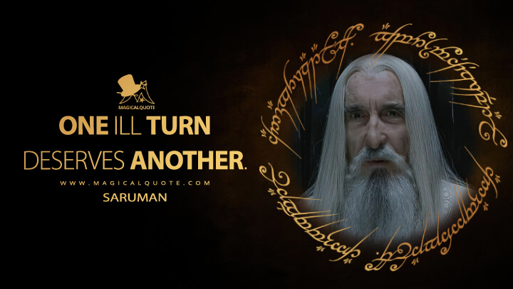 One ill turn deserves another. - Saruman (The Lord of the Rings: The Fellowship of the Ring Quotes)