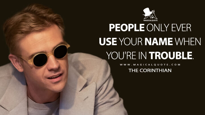 People only ever use your name when you're in trouble. - The Corinthian (Netflix's The Sandman Quotes)