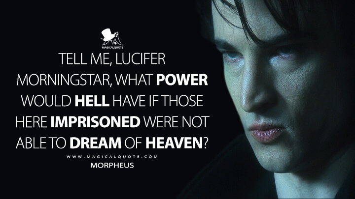Tell me, Lucifer Morningstar, what power would Hell have if those here imprisoned were not able to dream of Heaven? - Dream (Morpheus) (Netflix's The Sandman Quotes)