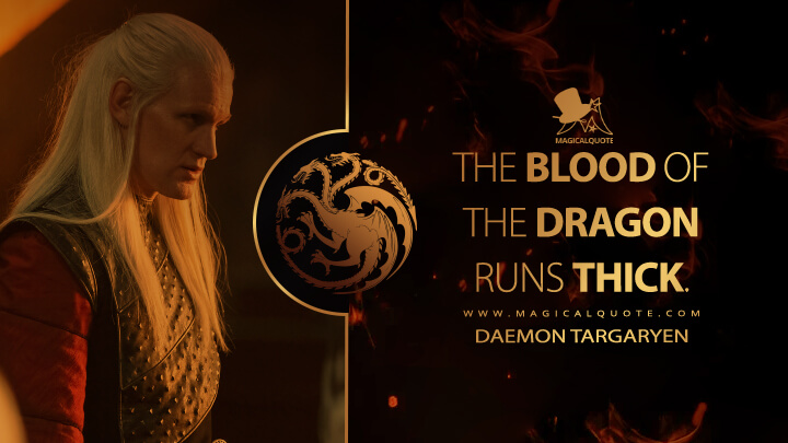The blood of the dragon runs thick. - Daemon Targaryen (House of the Dragon HBO Quotes)