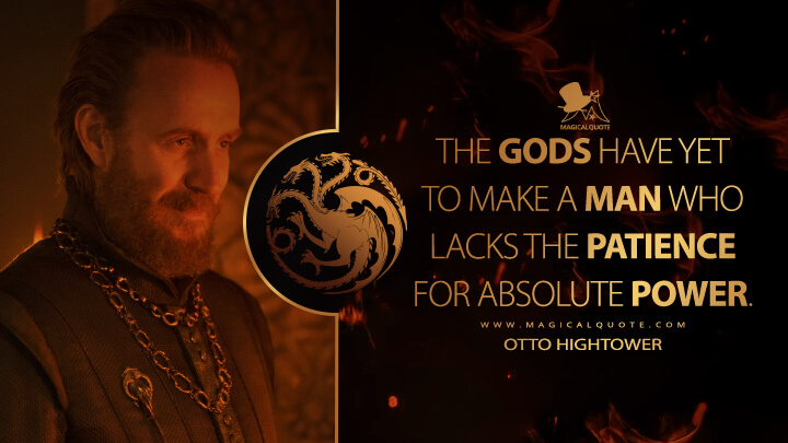 The gods have yet to make a man who lacks the patience for absolute power. - Otto Hightower (House of the Dragon HBO Quotes)