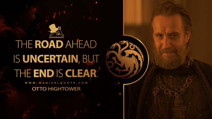 The road ahead is uncertain, but the end is clear. - Otto Hightower (House of the Dragon HBO Quotes)