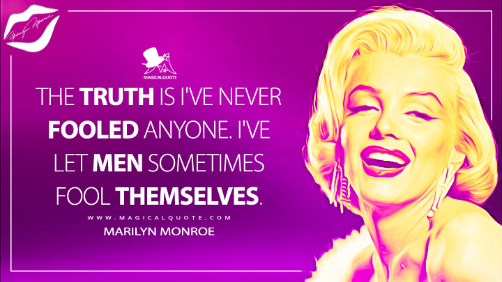 The truth is I've never fooled anyone. I've let men sometimes fool themselves. - Marilyn Monroe Quotes
