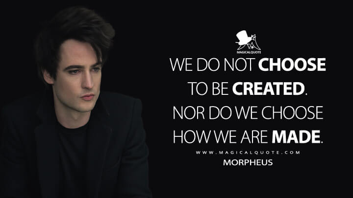 We do not choose to be created. Nor do we choose how we are made. - Morpheus (Netflix's The Sandman Quotes)