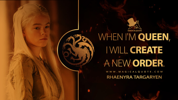 When I'm Queen, I will create a new order. - Rhaenyra Targaryen (House of the Dragon HBO Quotes)