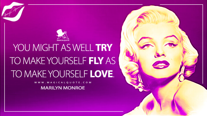 You might as well try to make yourself fly as to make yourself love. - Marilyn Monroe Quotes