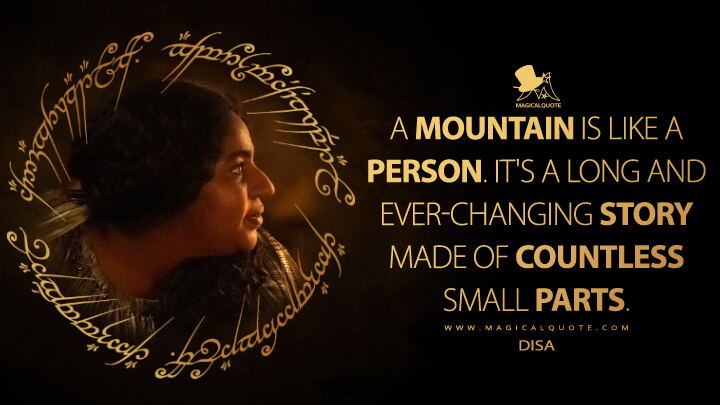 A mountain is like a person. It's a long and ever-changing story made of countless small parts. - Disa (The Lord of the Rings: The Rings of Power Quotes)