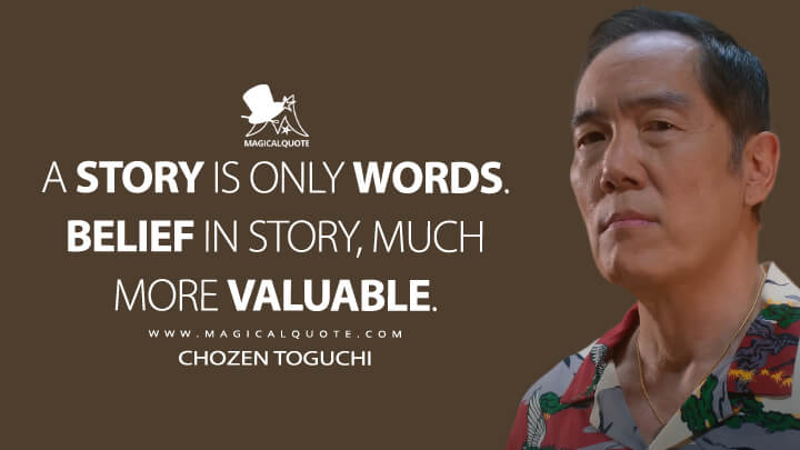A story is only words. Belief in story, much more valuable. - Chozen Toguchi (Cobra Kai Netflix Quotes)