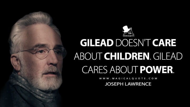 Gilead doesn't care about children. Gilead cares about power. - Joseph Lawrence (The Handmaid's Tale Quotes)