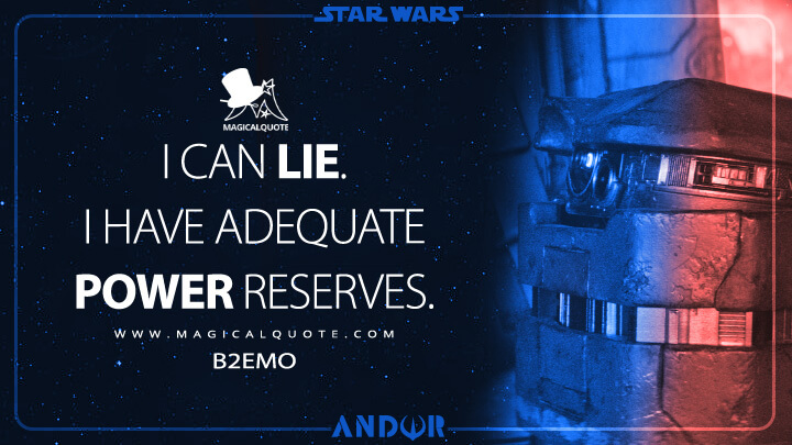 I can lie. I have adequate power reserves. - B2EMO (Andor TV Series Quotes)