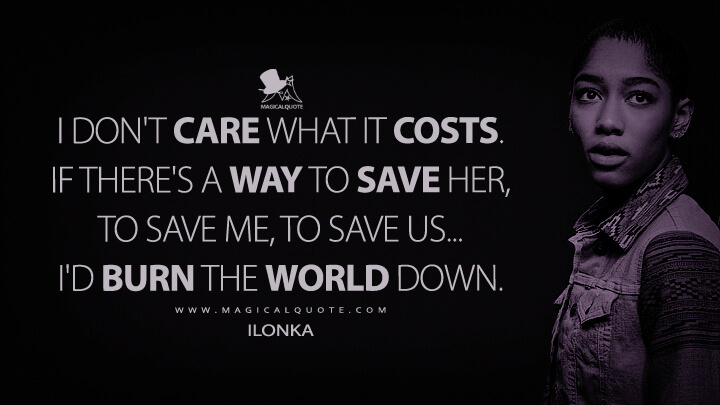 I don't care what it costs. If there's a way to save her, to save me, to save us... I'd burn the world down. - Ilonka (The Midnight Club Netflix Quotes)