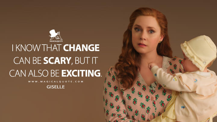 I know that change can be scary, but it can also be exciting. - Giselle (Disenchanted 2022 Quotes)