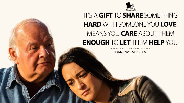 It's a gift to share something hard with someone you love. Means you care about them enough to let them help you. - Dan Twelvetrees (Resident Alien Quotes)