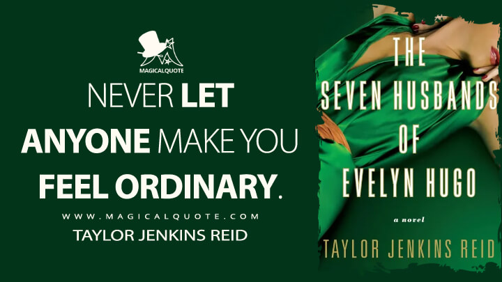 Never let anyone make you feel ordinary. - Taylor Jenkins Reid (The Seven Husbands of Evelyn Hugo Quotes)