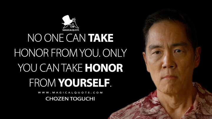 No one can take honor from you. Only you can take honor from yourself. - Chozen Toguchi (Cobra Kai Netflix Quotes)