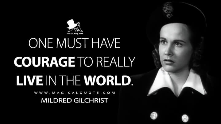 One must have courage to really live in the world. - Mildred Gilchrist (The Seventh Victim 1943 Quotes)