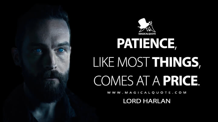 Patience, like most things, comes at a price. - Lord Harlan (See Apple TV Quotes)