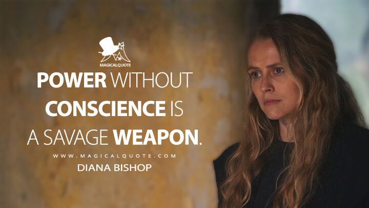 Power without conscience is a savage weapon. - Diana Bishop (A Discovery of Witches Quotes)