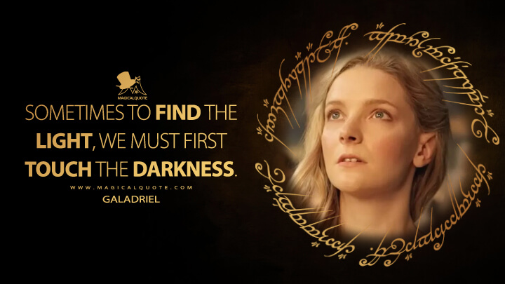 Sometimes to find the light, we must first touch the darkness. - Galadriel (The Lord of the Rings: The Rings of Power Quotes)