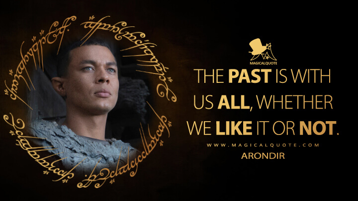 The past is with us all, whether we like it or not. - Arondir (The Lord of the Rings: The Rings of Power Quotes)