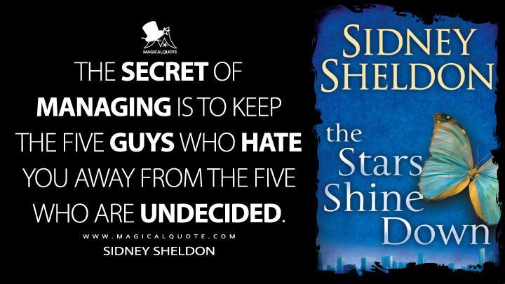 The secret of managing is to keep the five guys who hate you away from the five who are undecided. - Sidney Sheldon (The Stars Shine Down Quotes)
