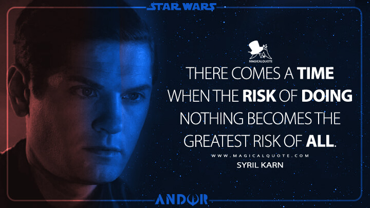 There comes a time when the risk of doing nothing becomes the greatest risk of all. - Syril Karn (Andor TV Series Quotes)