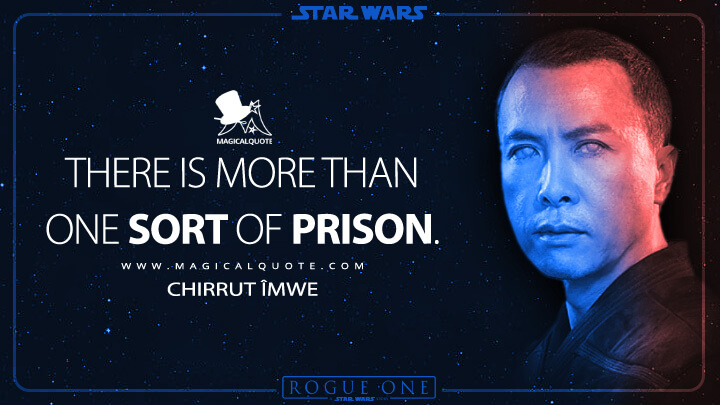 There is more than one sort of prison. - Chirrut Îmwe (Rogue One: A Star Wars Story Quotes)