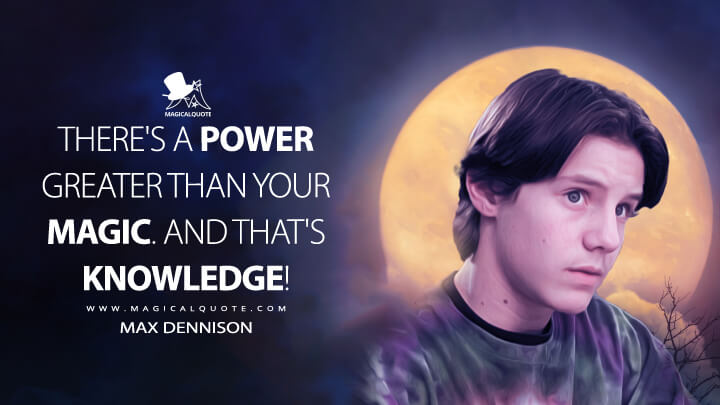There's a power greater than your magic. And that's knowledge! - Max Dennison (Hocus Pocus 1993 Quotes)