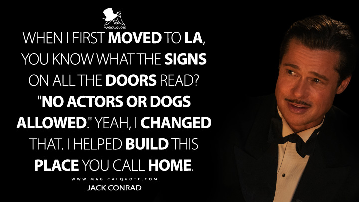 When I first moved to L.A., signs on all the doors said, "No actors or dogs allowed." I changed that. - Jack Conrad (Babylon 2022 Quotes)