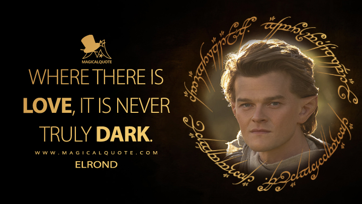 Where there is love, it is never truly dark. - Elrond (The Lord of the Rings: The Rings of Power Quotes)