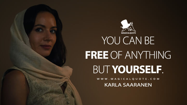 You can be free of anything but yourself. - Karla Saaranen (Shantaram TV Series Quotes)