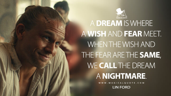 A dream is where a wish and fear meet. When the wish and the fear are the same, we call the dream a nightmare. - Lin Ford (Shantaram TV Series 2022 Quotes)