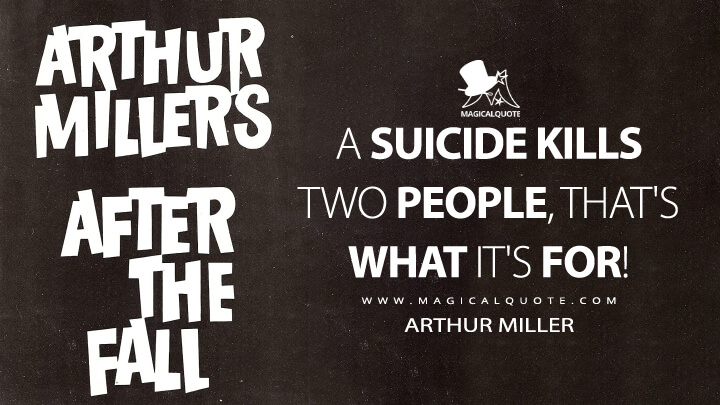 A suicide kills two people, that's what it's for! - Arthur Miller (After the Fall 1964 Quotes)