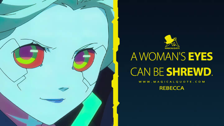 A woman's eyes can be shrewd. - Rebecca (Cyberpunk: Edgerunners Netflix Quotes)