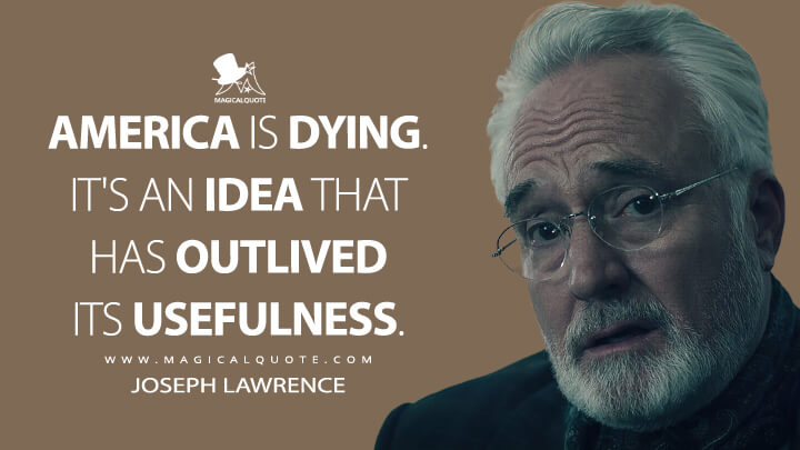 America is dying. It's an idea that has outlived its usefulness. - Joseph Lawrence (The Handmaid's Tale Quotes)