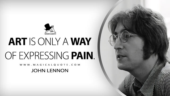 Art is only a way of expressing pain. - John Lennon Quotes