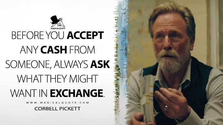 Before you accept any cash from someone, always ask what they might want in exchange. - Corbell Pickett (The Peripheral TV Series 2022 Quotes)