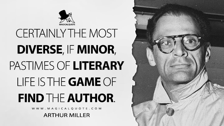 Certainly the most diverse, if minor, pastimes of literary life is the game of Find the Author. - Arthur Miller Quotes