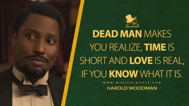 Dead man makes you realize, time is short and love is real, if you know what it is. - Harold Woodman (Amsterdam Movie 2022 Quotes)