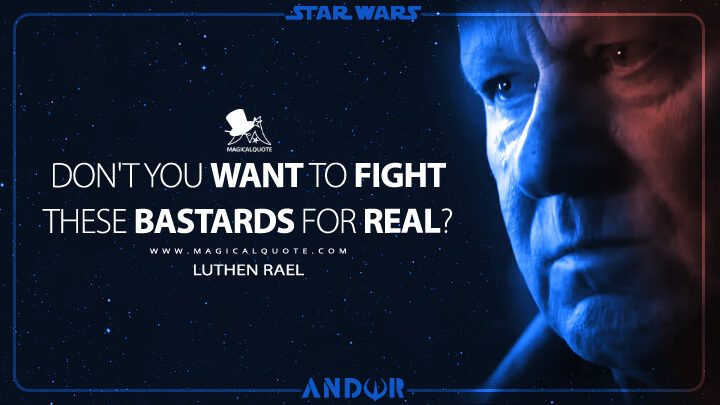 Don't you want to fight these bastards for real? - Luthen Rael (Andor Series Quotes)