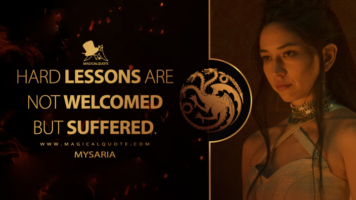 Hard lessons are not welcomed but suffered. - Mysaria (House of the Dragon HBO Quotes)