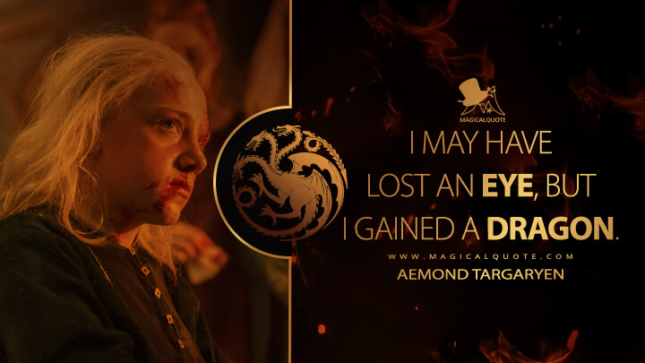 I may have lost an eye, but I gained a dragon. - Aemond Targaryen (House of the Dragon HBO Quotes)