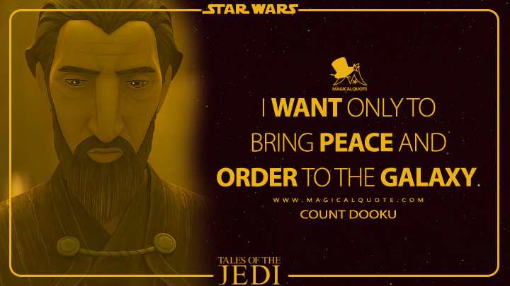 I want only to bring peace and order to the galaxy. - Count Dooku (Tales of the Jedi Quotes)
