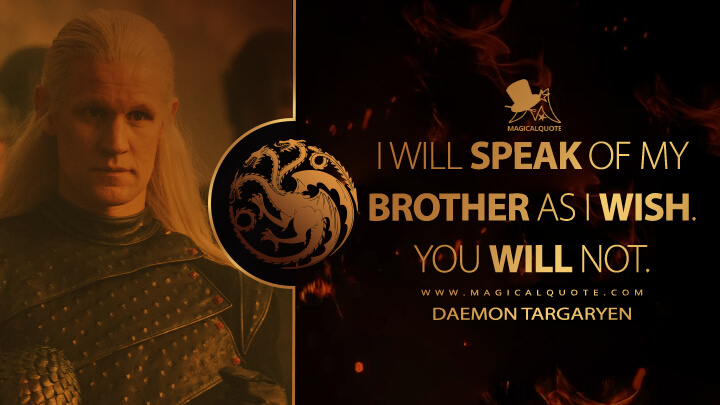 I will speak of my brother as I wish. You will not. - Daemon Targaryen (House of the Dragon HBO Quotes)