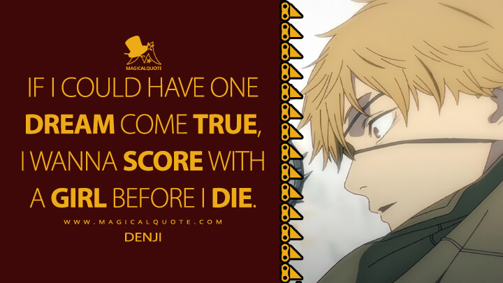 If I could have one dream come true, I wanna score with a girl before I die. - Denji (Chainsaw Man TV Series Quotes)
