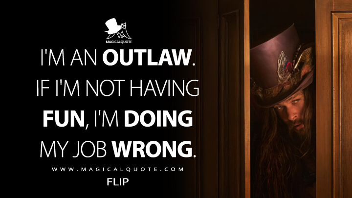 I'm an outlaw. If I'm not having fun, I'm doing my job wrong. - Flip (Slumberland Netflix 2022 Quotes)