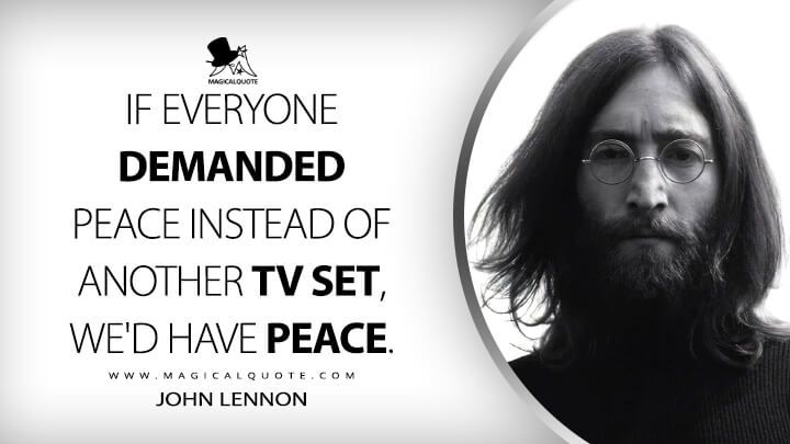 If everyone demanded peace instead of another TV set, we'd have peace. - John Lennon Quotes